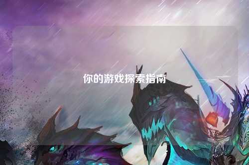 你的游戏探索指南