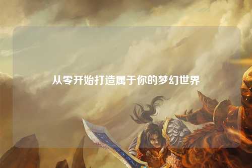 从零开始打造属于你的梦幻世界