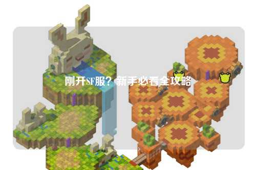 刚开SF服？新手必看全攻略