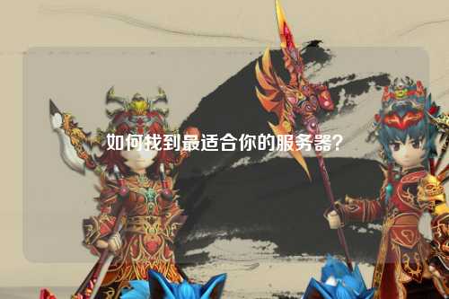 如何找到最适合你的服务器？