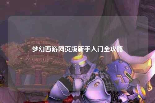 梦幻西游网页版新手入门全攻略