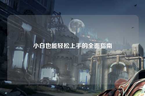 小白也能轻松上手的全面指南