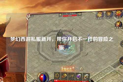 梦幻西游私服新开，带你开启不一样的冒险之旅