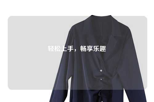 轻松上手，畅享乐趣