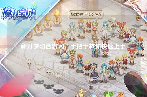 新开梦幻西游网，手把手教你快速上手