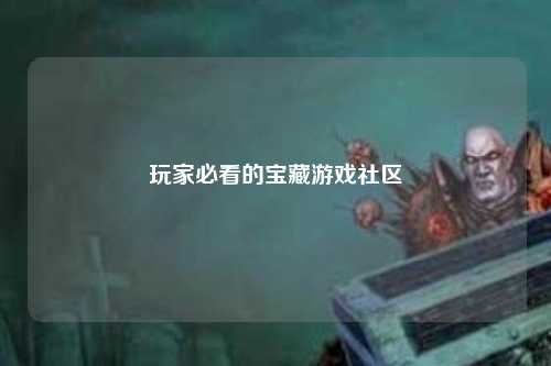 玩家必看的宝藏游戏社区