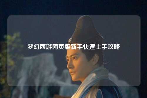 梦幻西游网页版新手快速上手攻略