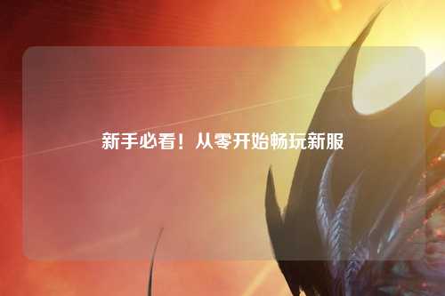 新手必看！从零开始畅玩新服