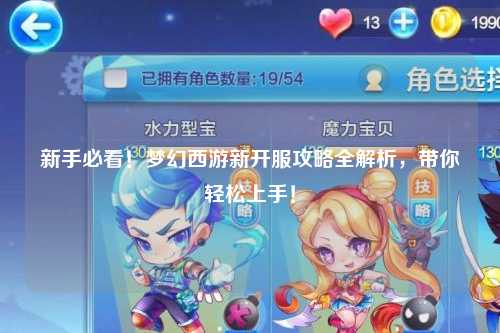 新手必看！梦幻西游新开服攻略全解析，带你轻松上手！